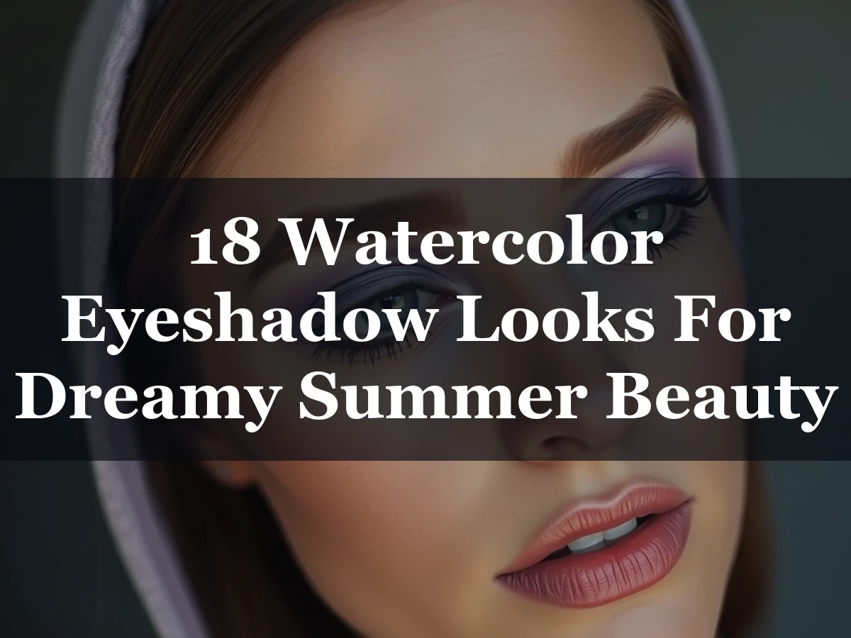 18 Watercolor Eyeshadow Looks For Dreamy Summer Beauty - 18 Watercolor Eyeshadow Looks for Dreamy Summer Beauty