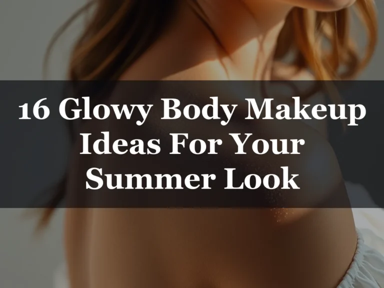 16 Glowy Body Makeup Ideas For Your Summer Look - 16 Glowy Body Makeup Ideas for Your Summer Look