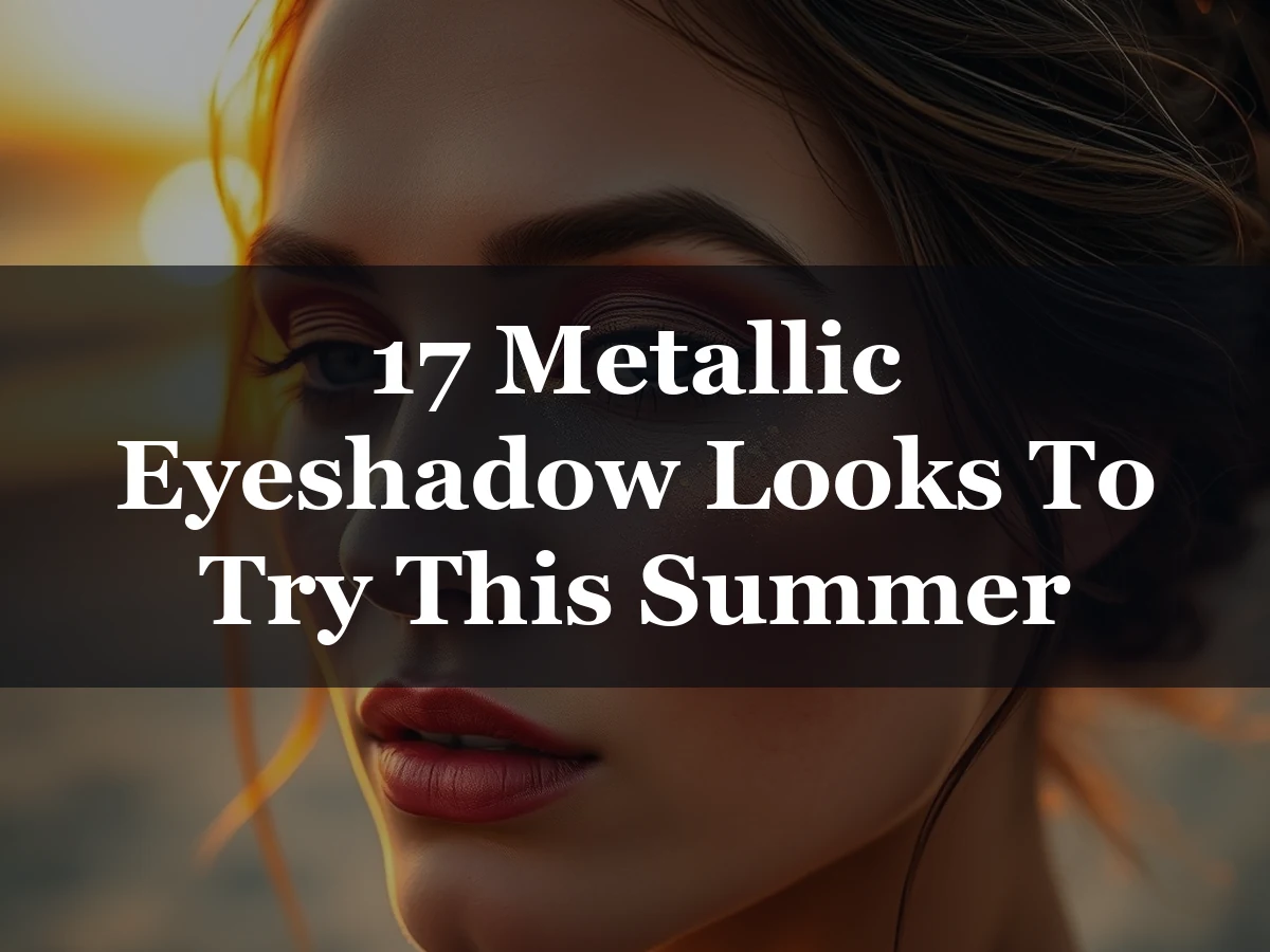 17 Metallic Eyeshadow Looks To Try This Summer - 17 Metallic Eyeshadow Looks to Try This Summer