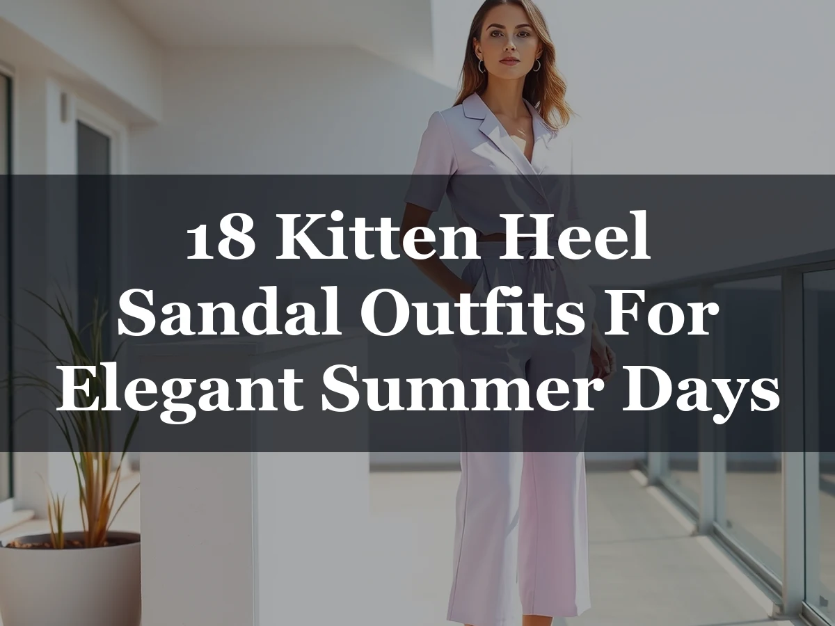 18 Kitten Heel Sandal Outfits For Elegant Summer Days - 18 Kitten Heel Sandal Outfits for Elegant Summer Days